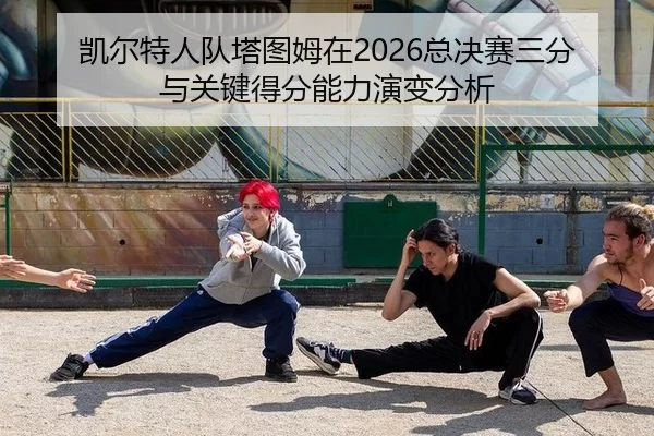 凯尔特人队塔图姆在2026总决赛三分与关键得分能力演变分析